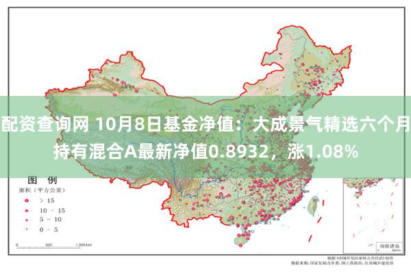 配资查询网 10月8日基金净值：大成景气精选六个月持有混合A最新净值0.8932，涨1.08%