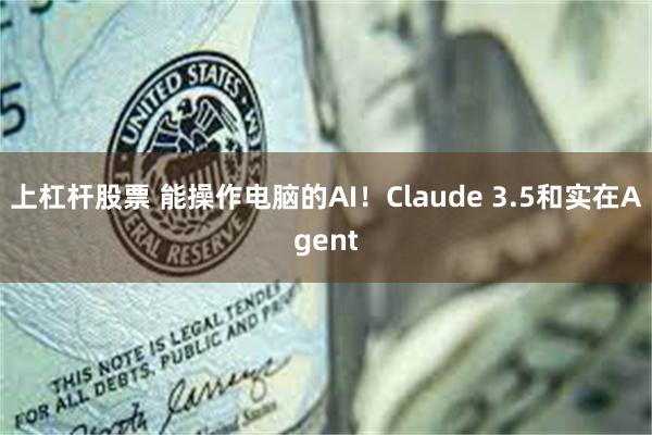 上杠杆股票 能操作电脑的AI！Claude 3.5和实在Agent